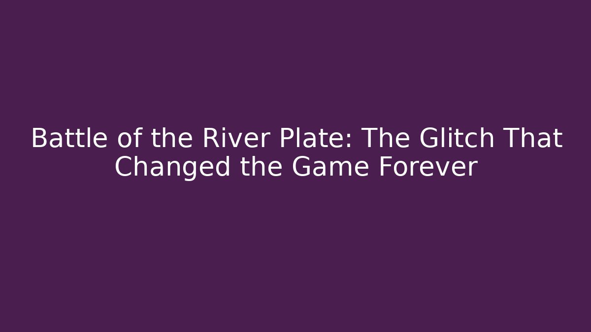 Battle of the River Plate: The Glitch That Changed the Game Forever