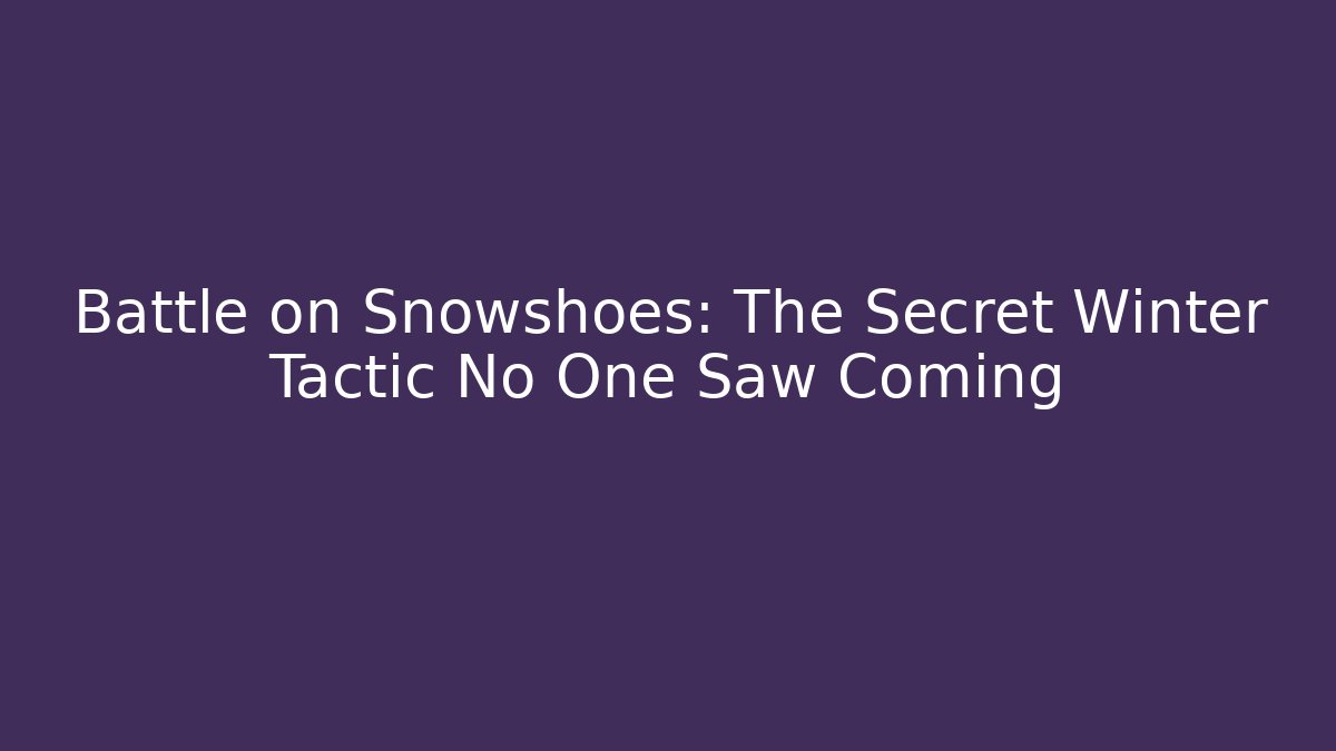 Battle on Snowshoes: The Secret Winter Tactic No One Saw Coming