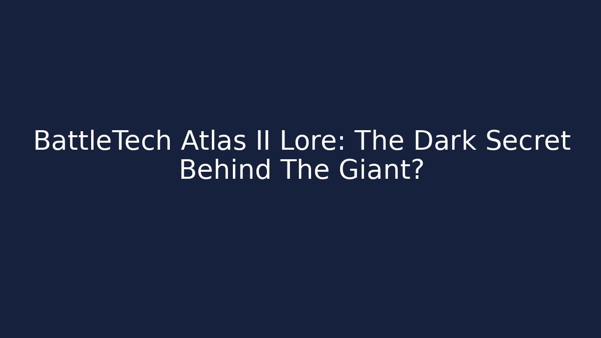 BattleTech Atlas II Lore: The Dark Secret Behind The Giant?