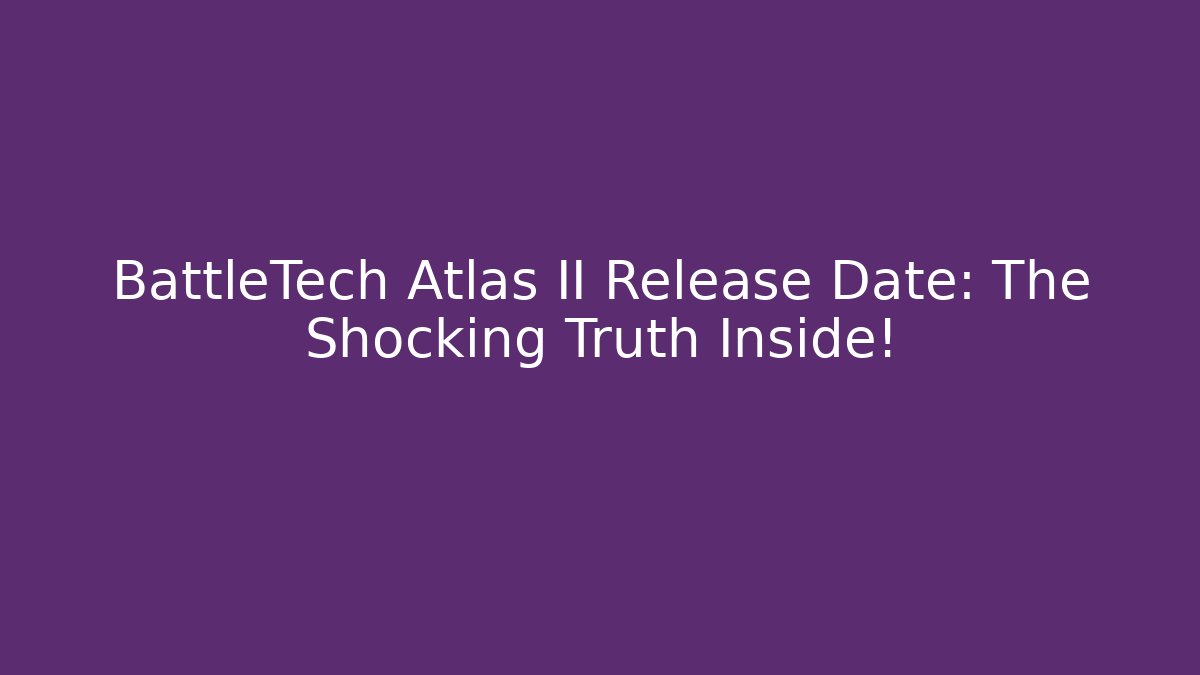BattleTech Atlas II Release Date: The Shocking Truth Inside! - Felix Cat Insurance