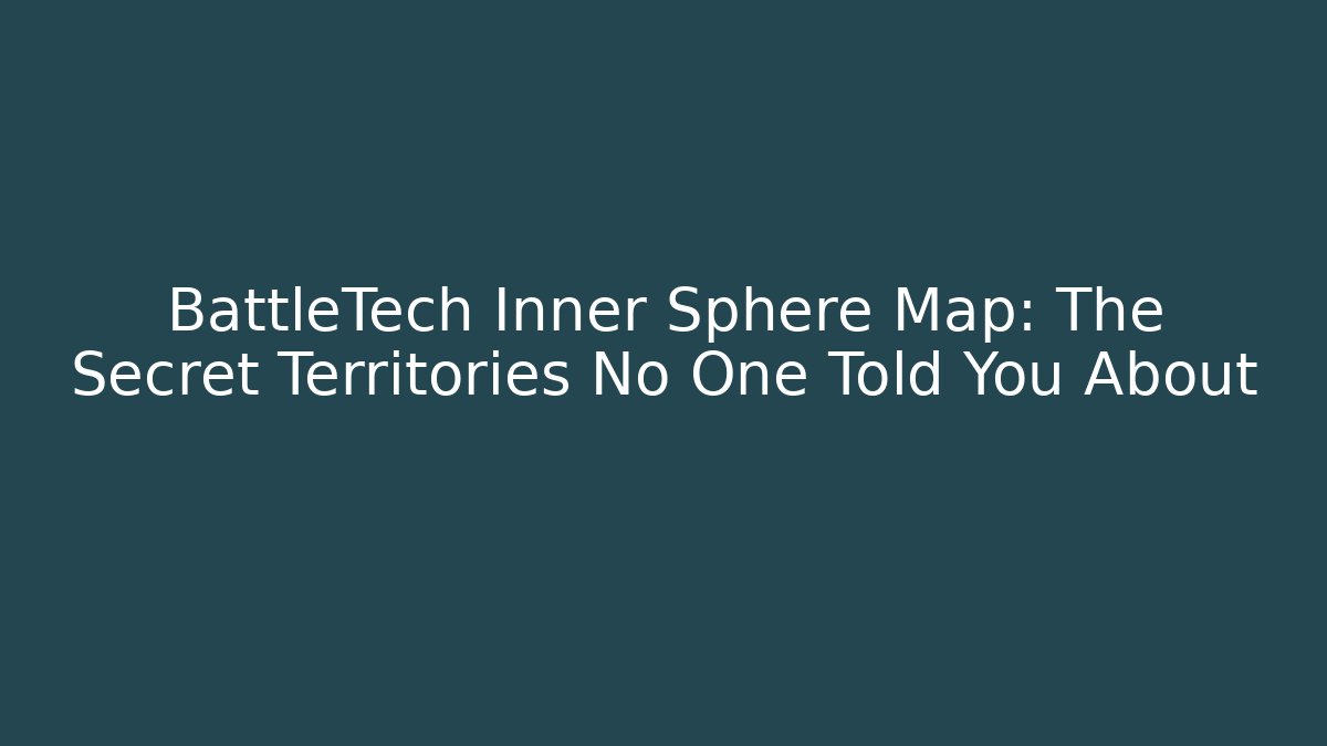 BattleTech Inner Sphere Map: The Secret Territories No One Told You About