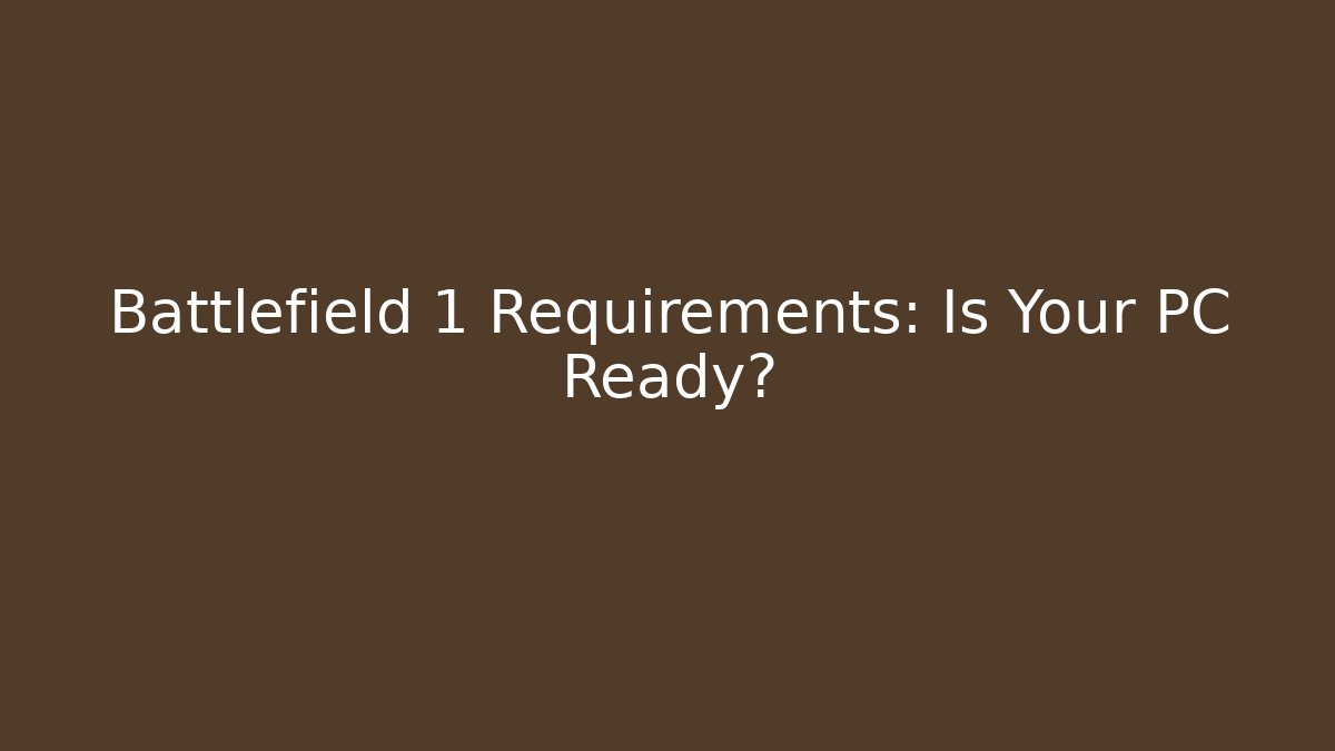 Battlefield 1 Requirements: Is Your PC Ready?
