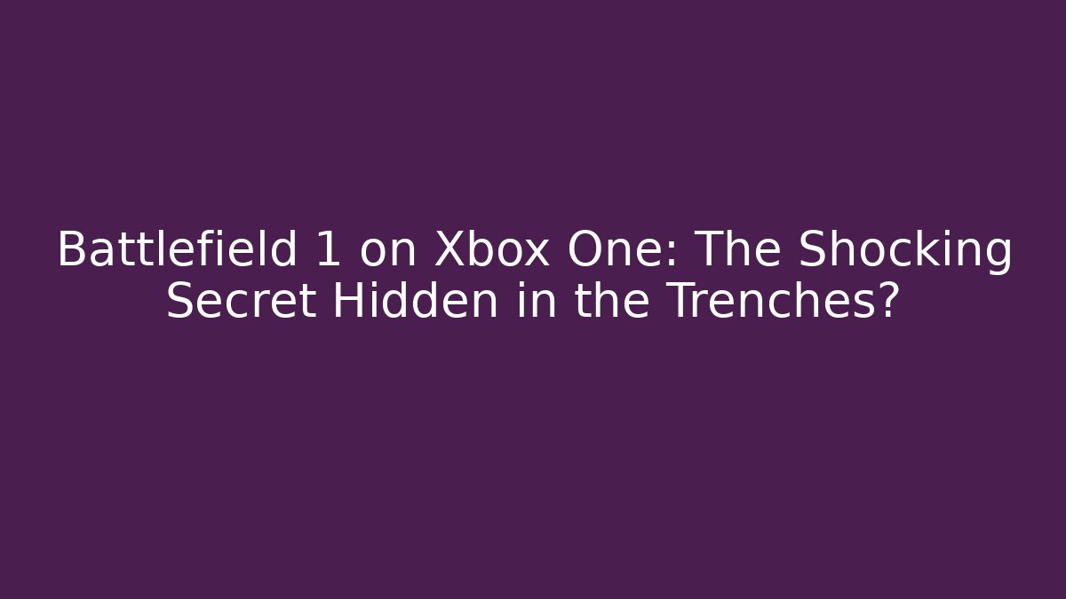 Battlefield 1 on Xbox One: The Shocking Secret Hidden in the Trenches?