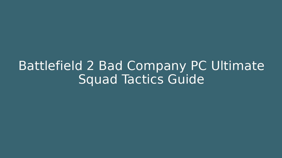Battlefield 2 Bad Company PC Ultimate Squad Tactics Guide