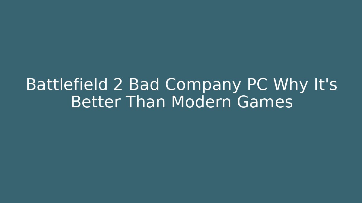 Battlefield 2 Bad Company PC Why It's Better Than Modern Games