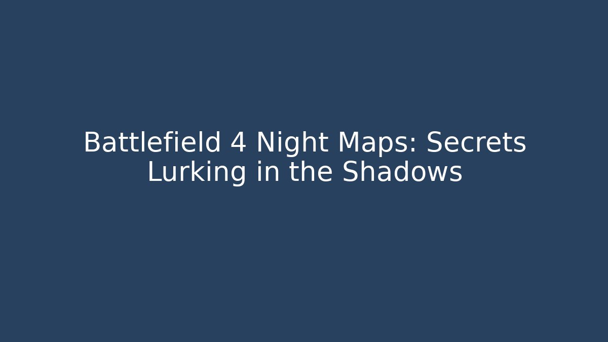 Battlefield 4 Night Maps: Secrets Lurking in the Shadows