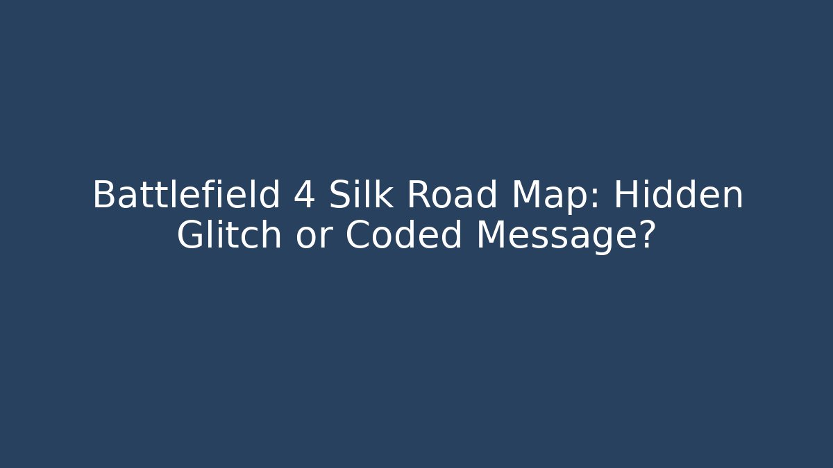 Battlefield 4 Silk Road Map: Hidden Glitch or Coded Message?