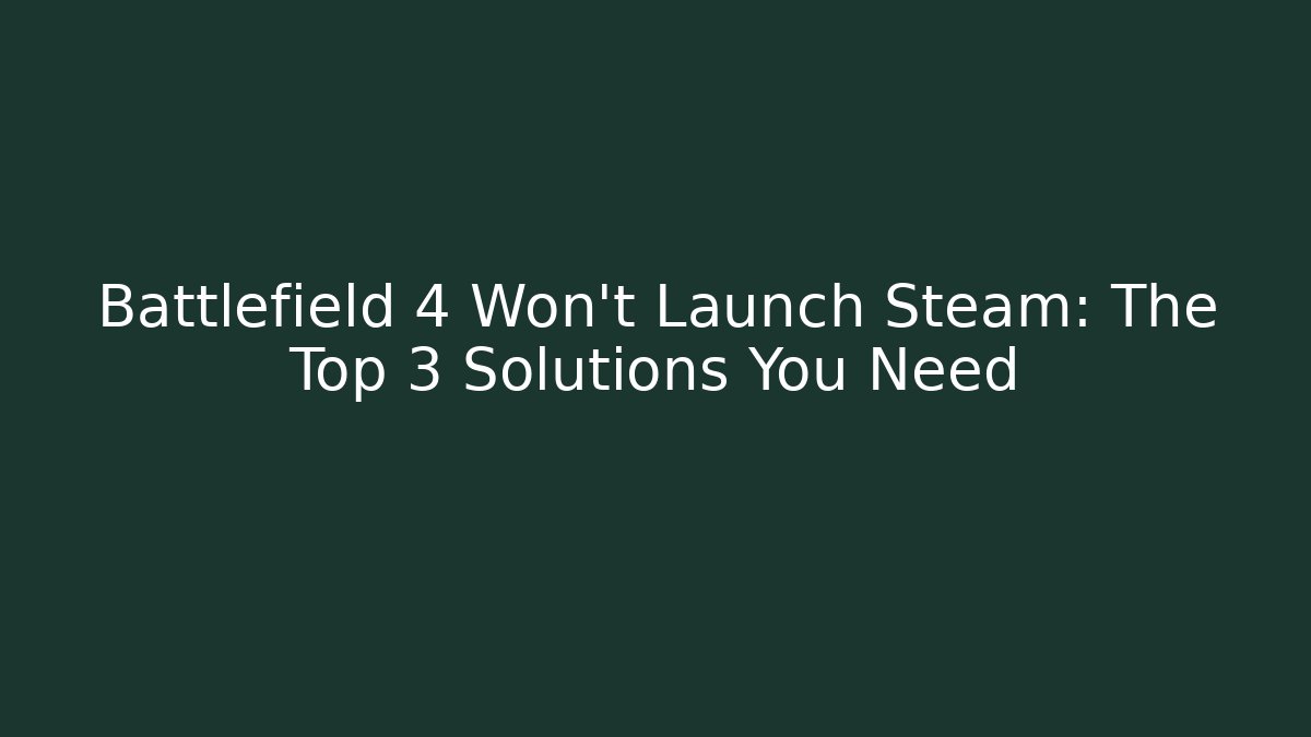 Battlefield 4 Won't Launch Steam: The Top 3 Solutions You Need - Felix Cat Insurance