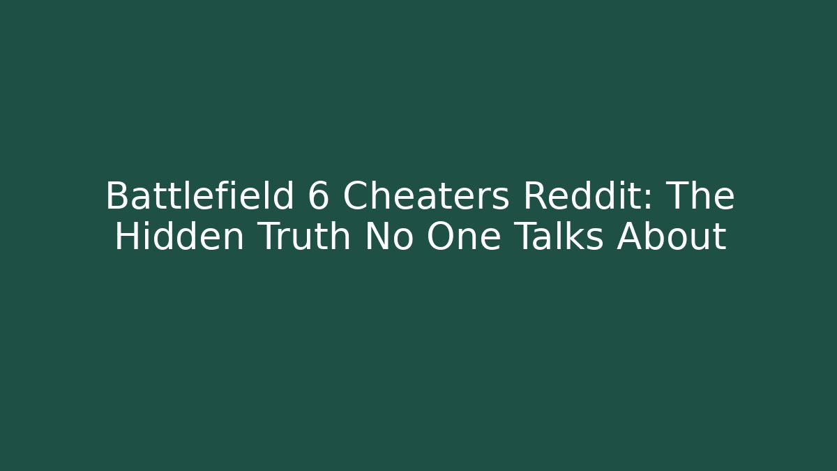 Battlefield 6 Cheaters Reddit: The Hidden Truth No One Talks About