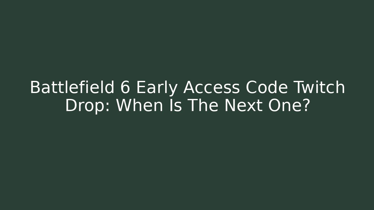 Battlefield 6 Early Access Code Twitch Drop: When Is The Next One? - Felix Cat Insurance