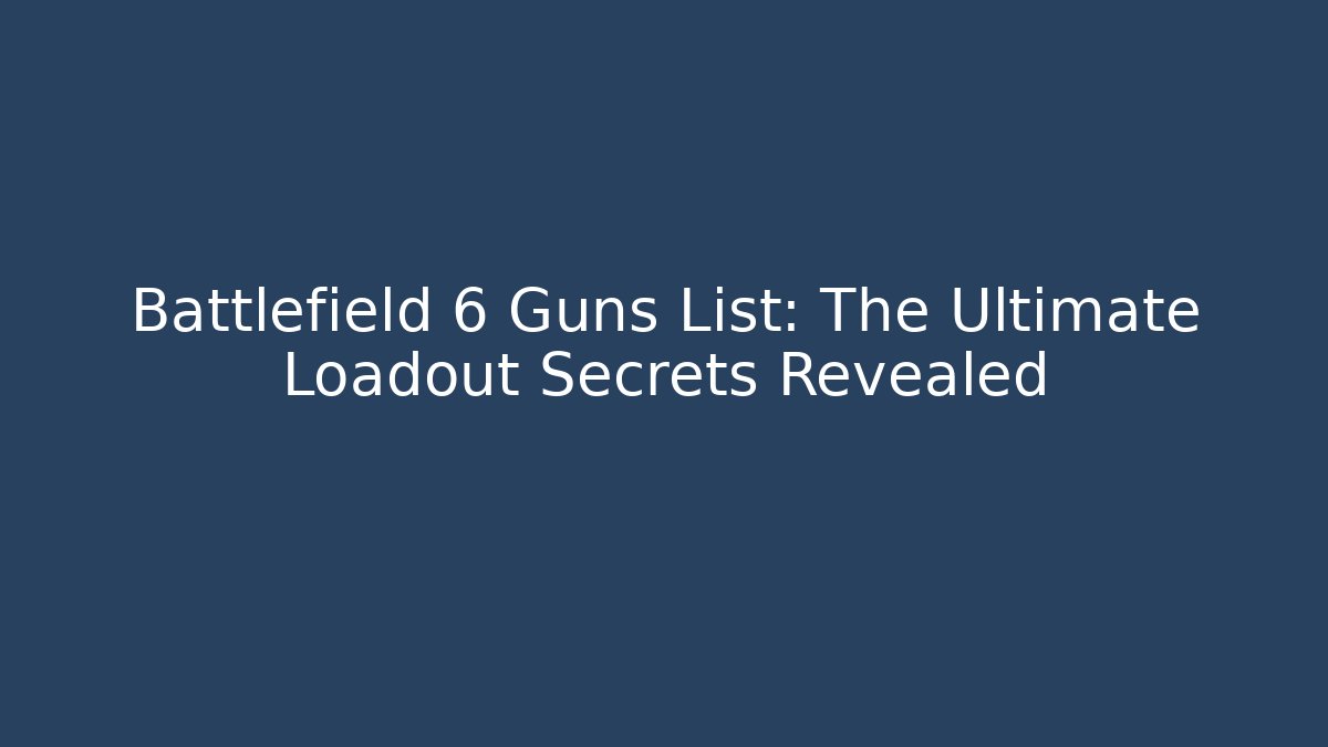 Battlefield 6 Guns List: The Ultimate Loadout Secrets Revealed