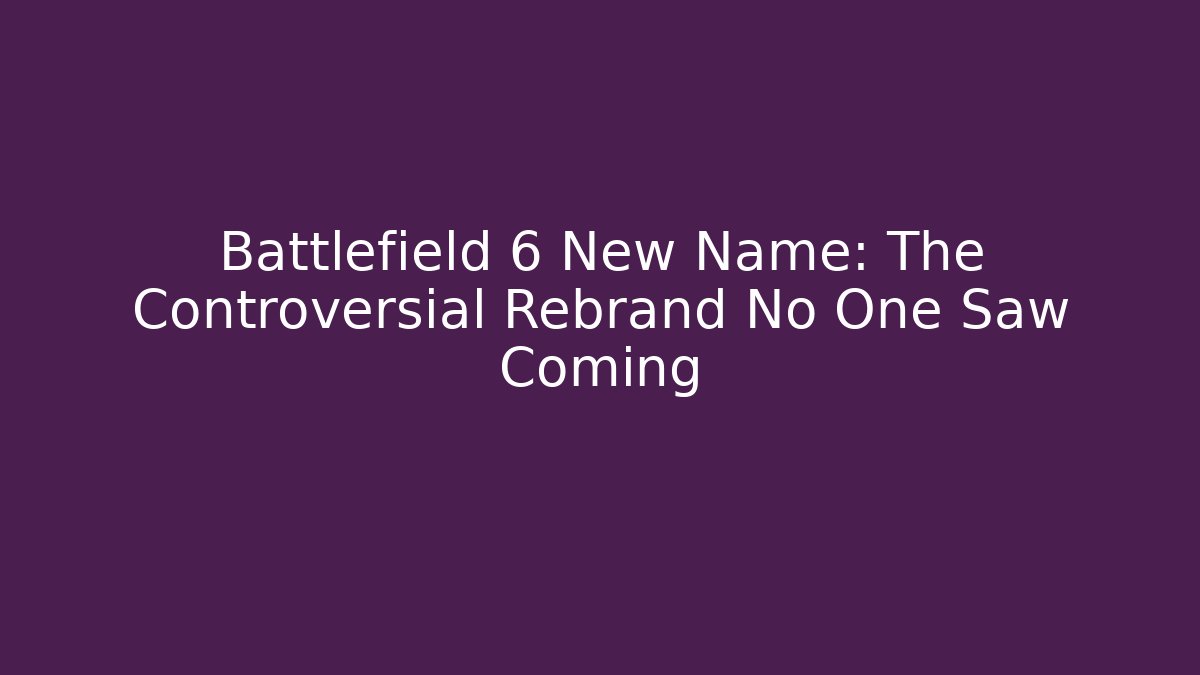 Battlefield 6 New Name: The Controversial Rebrand No One Saw Coming