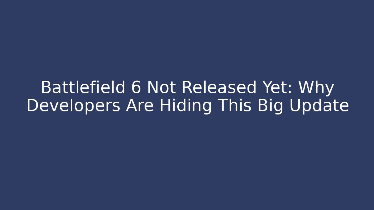 Battlefield 6 Not Released Yet: Why Developers Are Hiding This Big Update