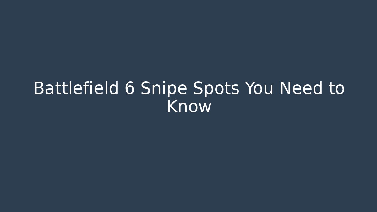 Battlefield 6 Snipe Spots You Need to Know