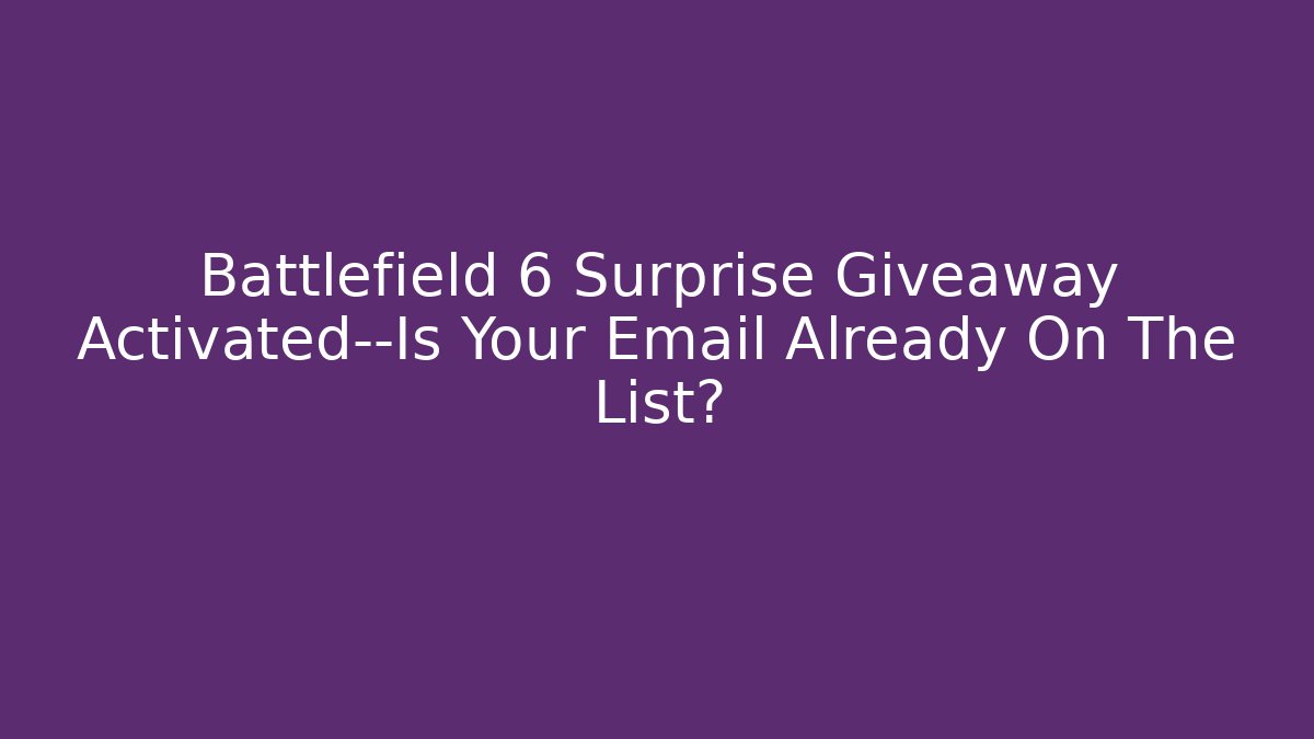 Battlefield 6 Surprise Giveaway Activated—Is Your Email Already On The List?