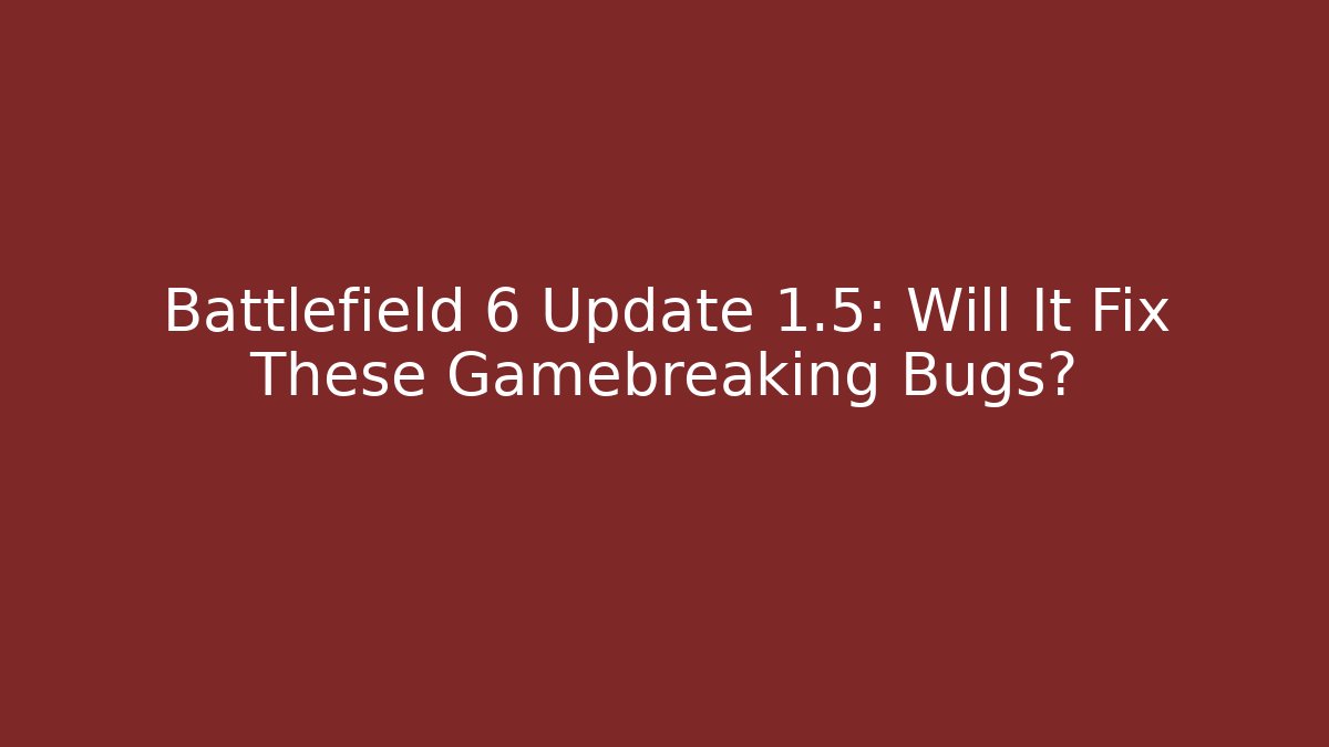 Battlefield 6 Update 1.5: Will It Fix These Gamebreaking Bugs?
