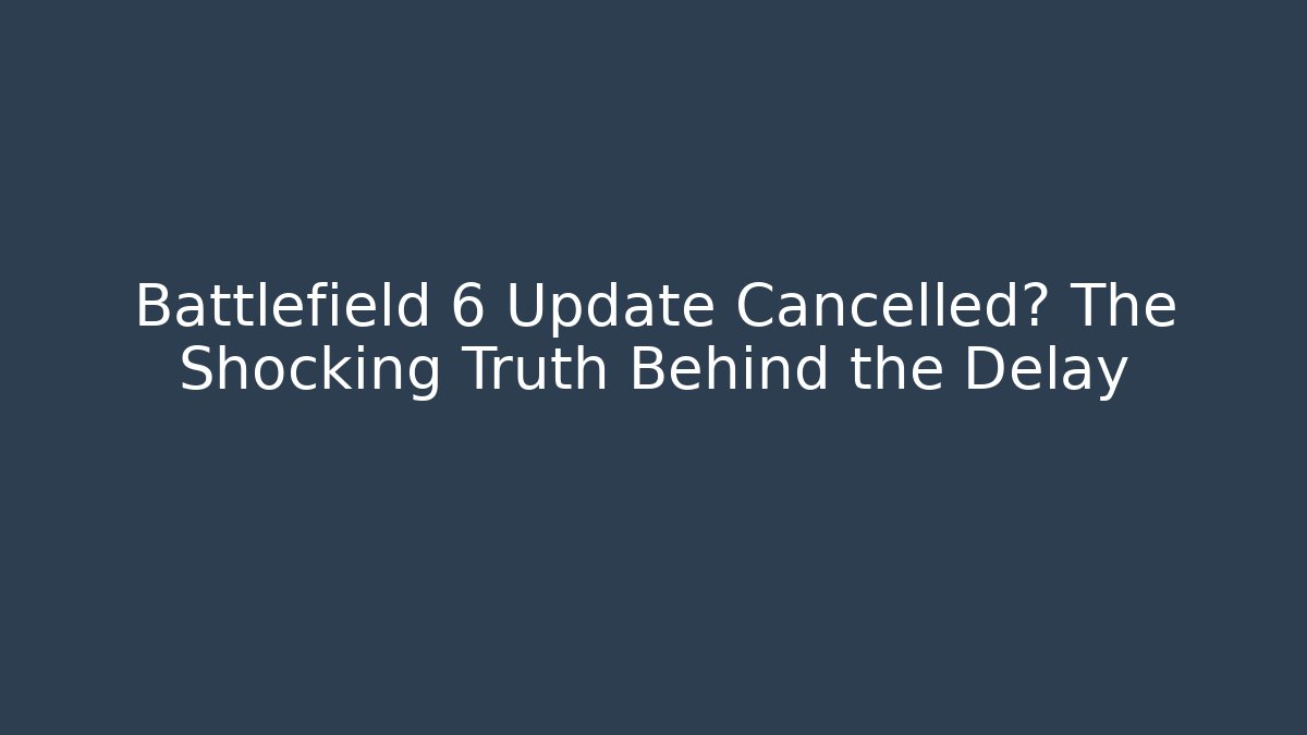 Battlefield 6 Update Cancelled? The Shocking Truth Behind the Delay