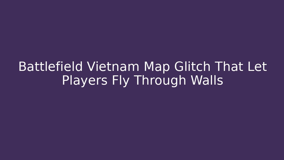 Battlefield Vietnam Map Glitch That Let Players Fly Through Walls - Felix Cat Insurance