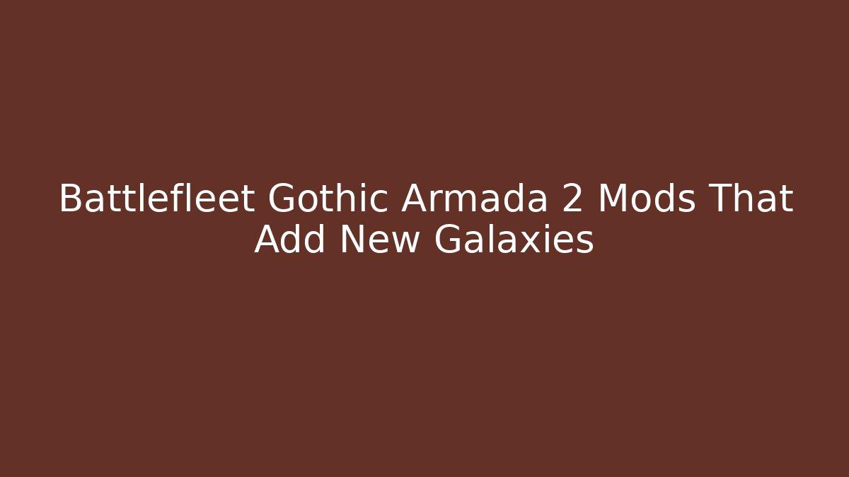 Battlefleet Gothic Armada 2 Mods That Add New Galaxies