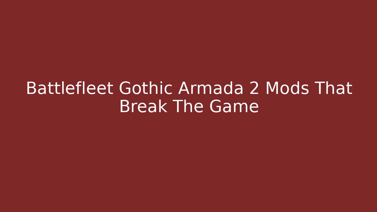 Battlefleet Gothic Armada 2 Mods That Break The Game