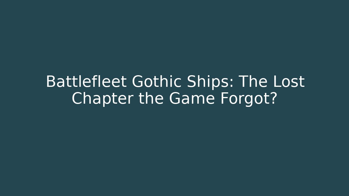 Battlefleet Gothic Ships: The Lost Chapter the Game Forgot?