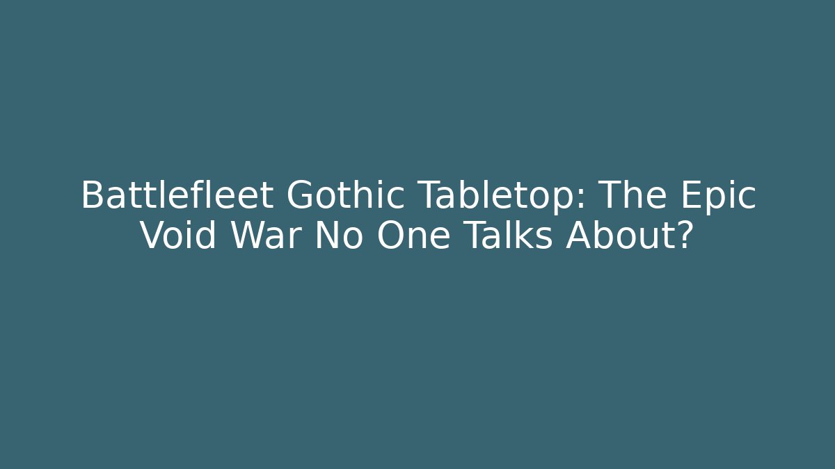 Battlefleet Gothic Tabletop: The Epic Void War No One Talks About?
