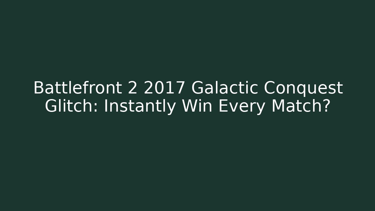 Battlefront 2 2017 Galactic Conquest Glitch: Instantly Win Every Match?