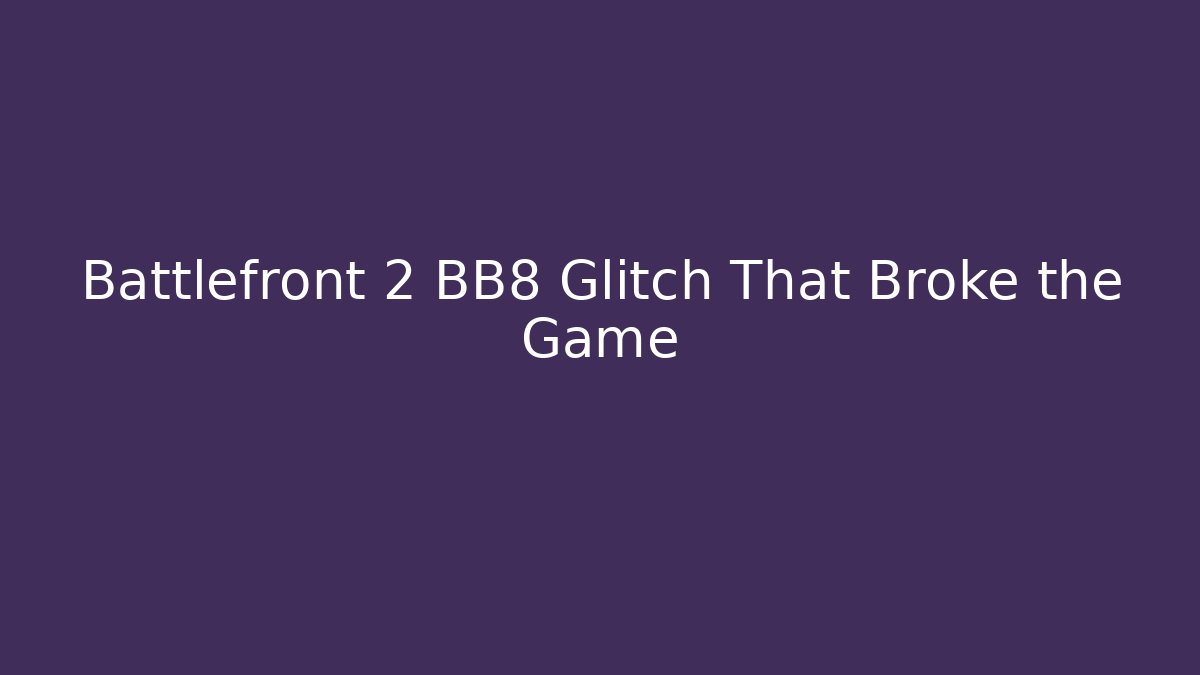 Battlefront 2 BB8 Glitch That Broke the Game