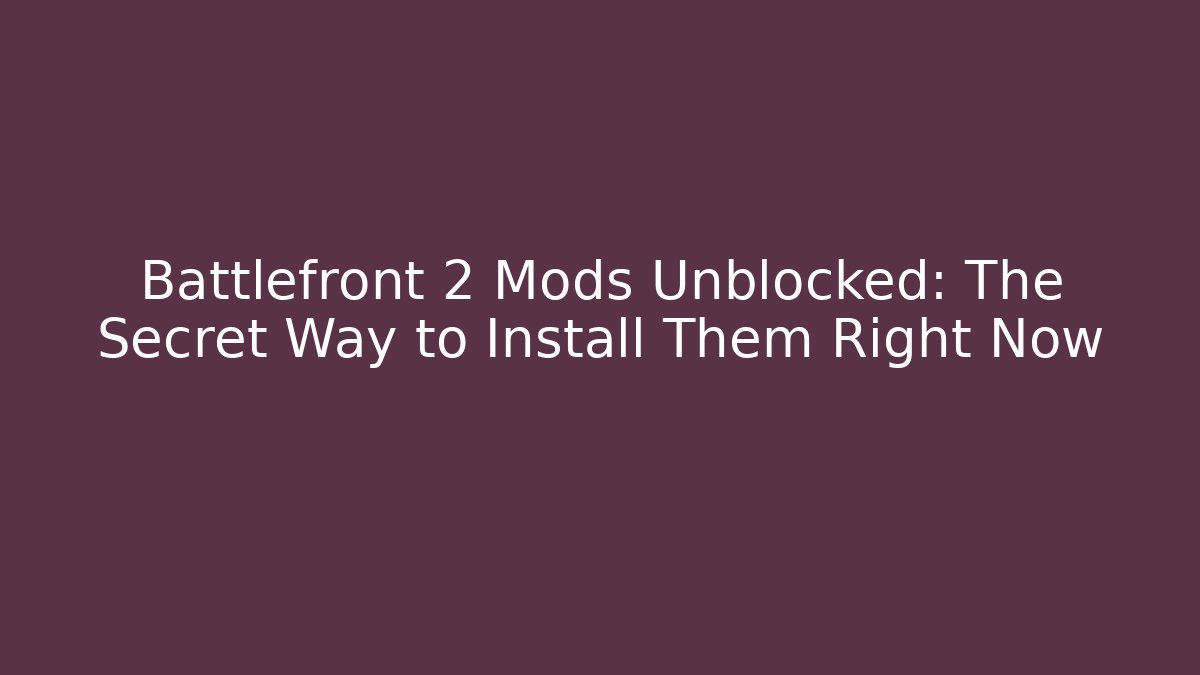 Battlefront 2 Mods Unblocked: The Secret Way to Install Them Right Now