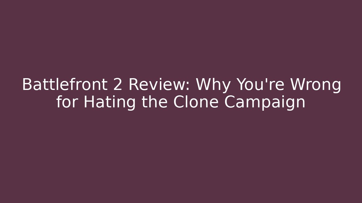 Battlefront 2 Review: Why You're Wrong for Hating the Clone Campaign - Felix Cat Insurance