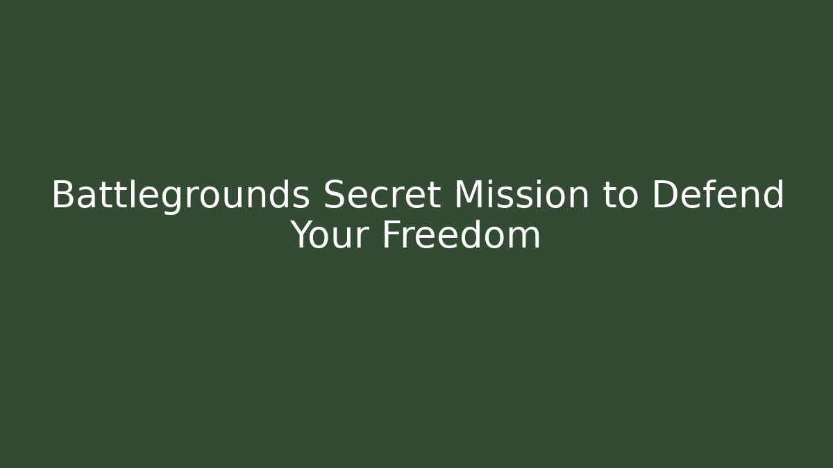 Battlegrounds Secret Mission to Defend Your Freedom