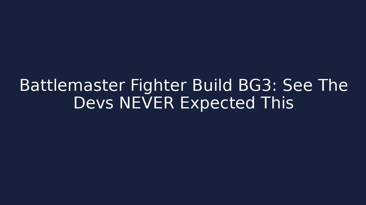 Battlemaster Fighter Build BG3: See The Devs NEVER Expected This