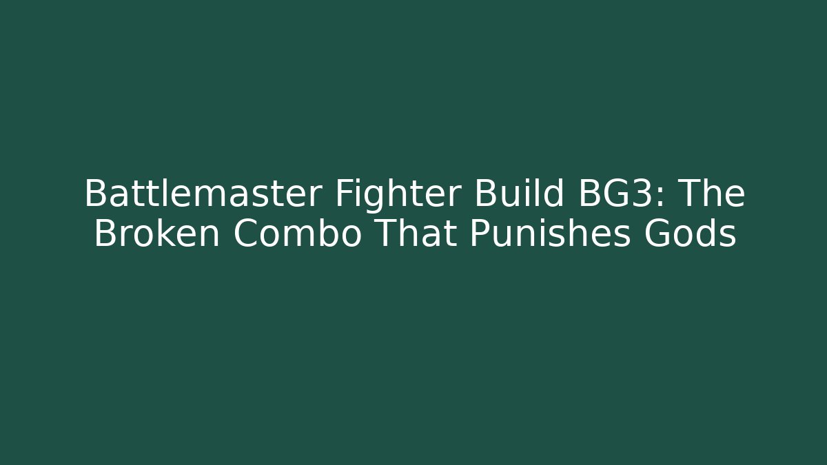 Battlemaster Fighter Build BG3: The Broken Combo That Punishes Gods