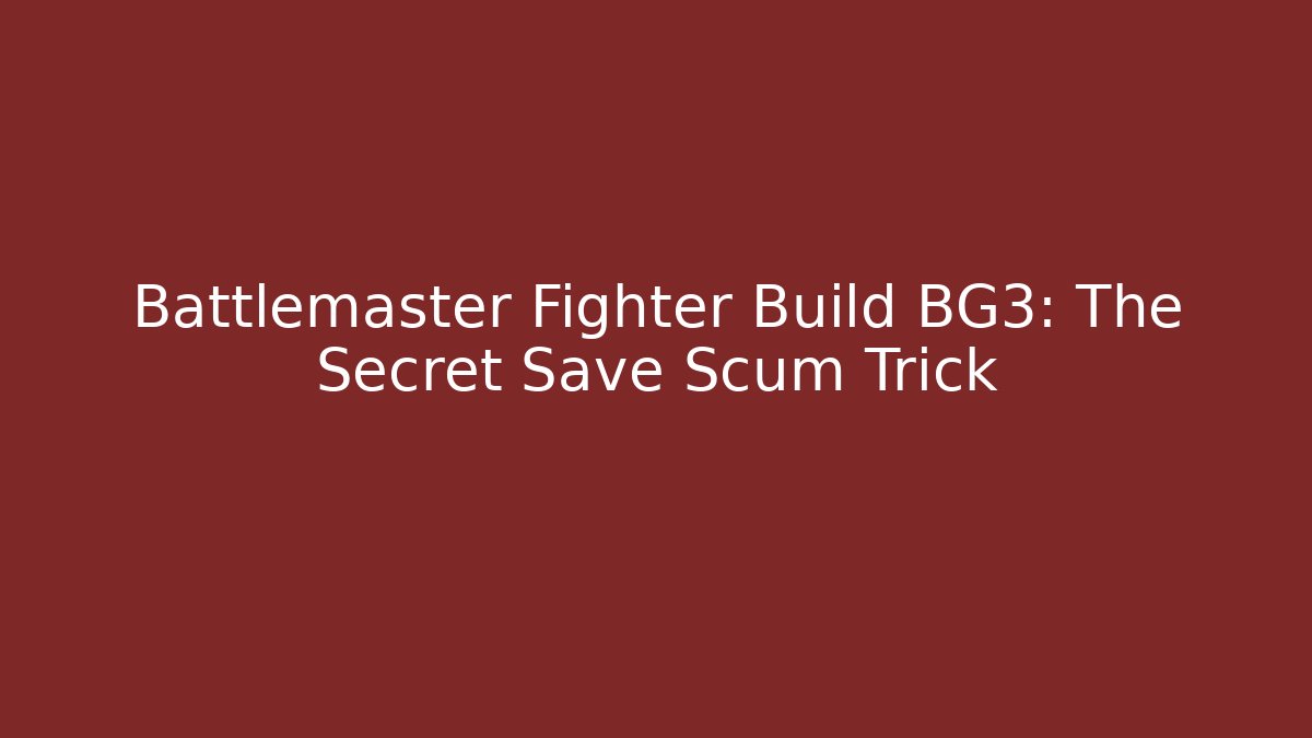 Battlemaster Fighter Build BG3: The Secret Save Scum Trick