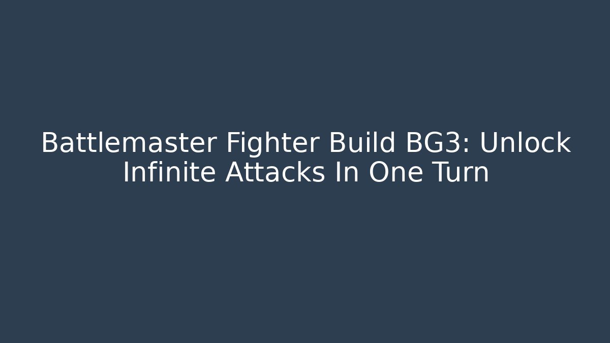 Battlemaster Fighter Build BG3: Unlock Infinite Attacks In One Turn