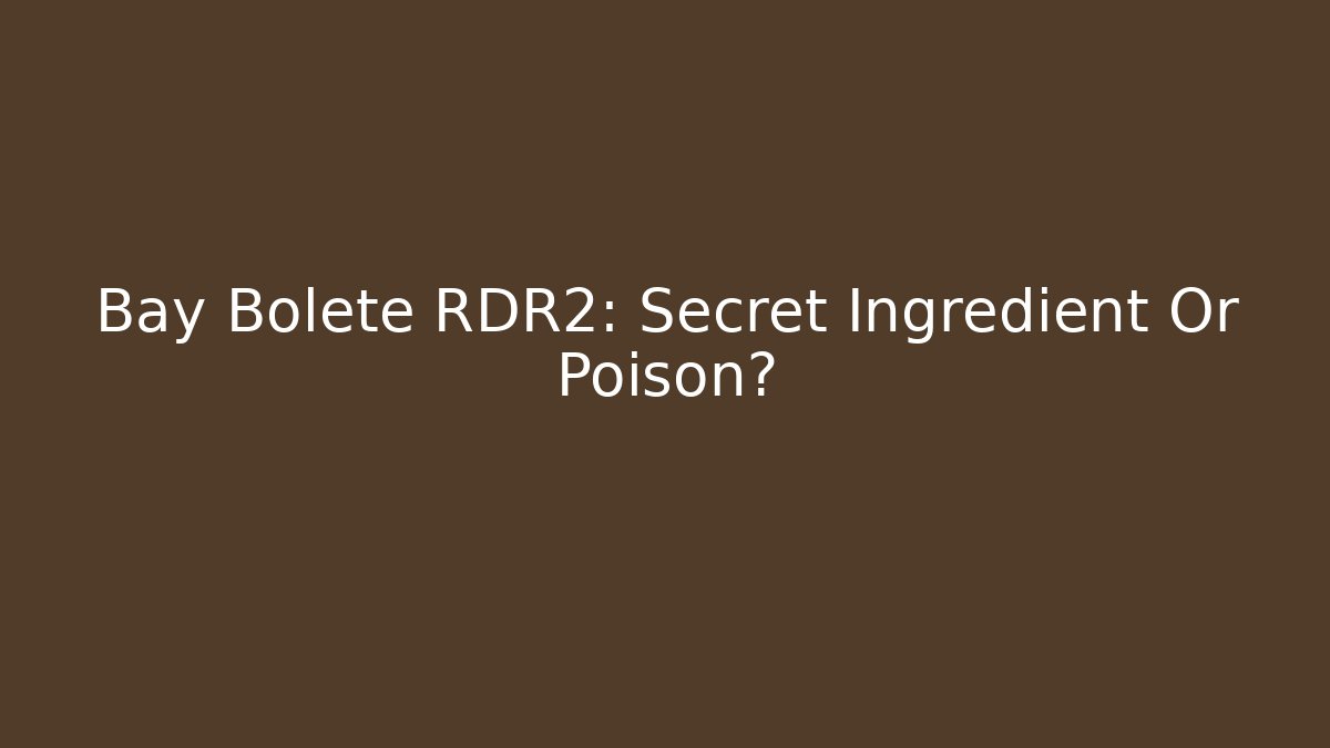 Bay Bolete RDR2: Secret Ingredient Or Poison?