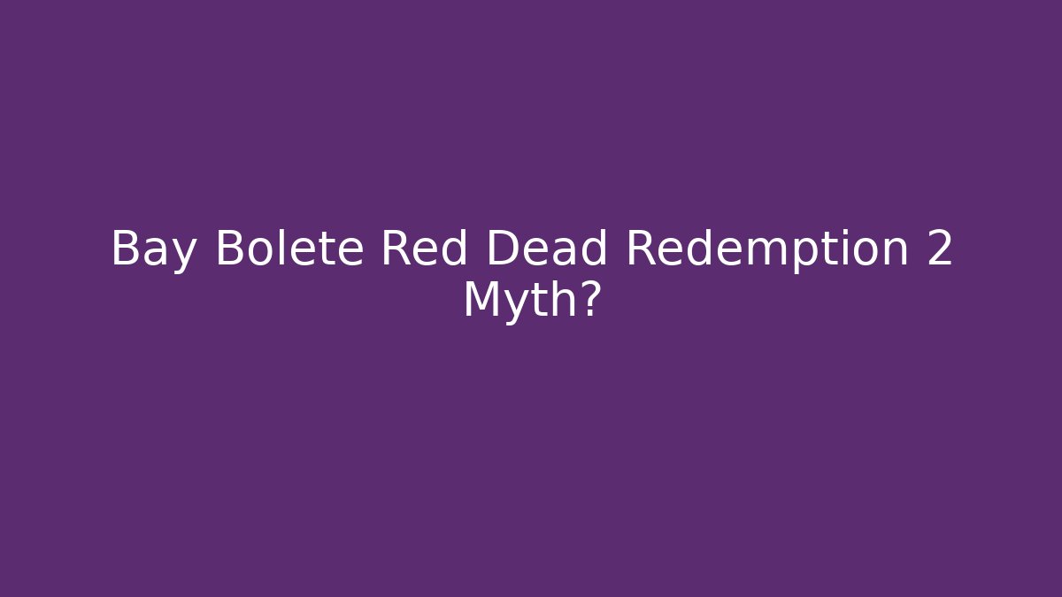 Bay Bolete Red Dead Redemption 2 Myth?