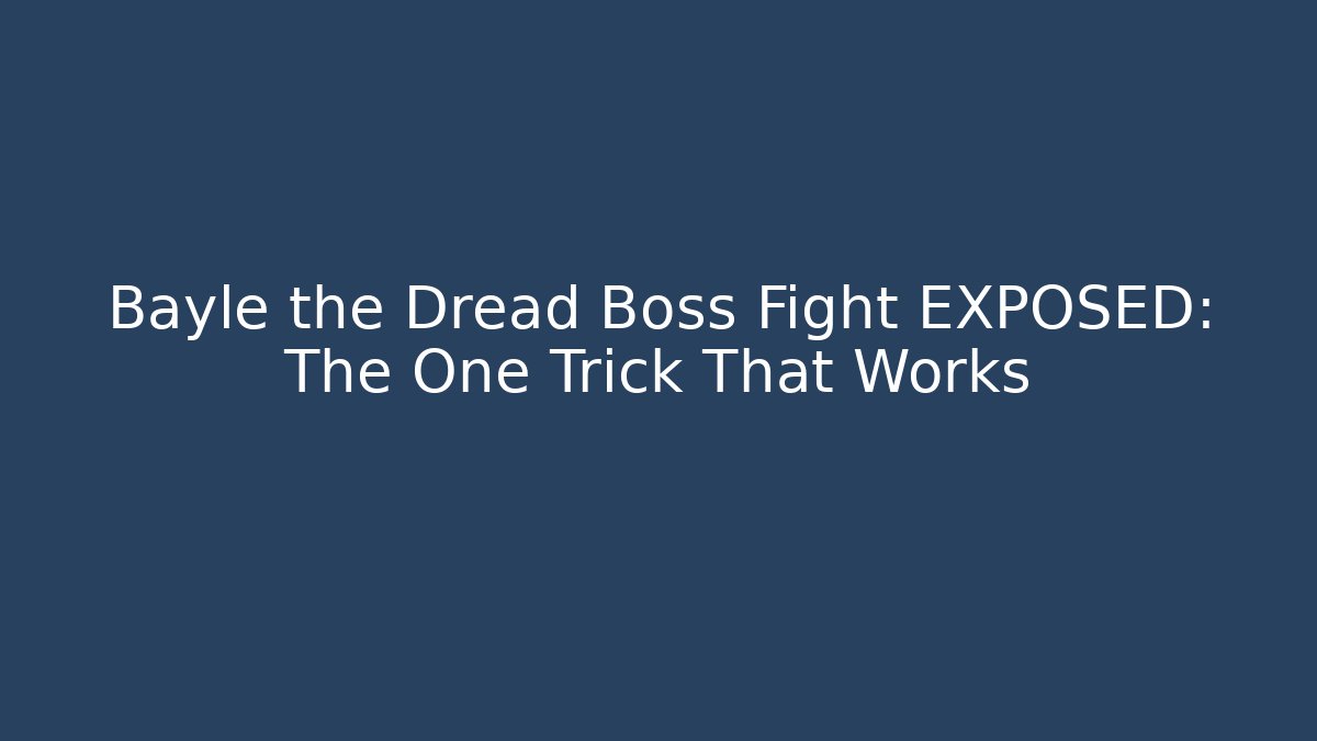Bayle the Dread Boss Fight EXPOSED: The One Trick That Works