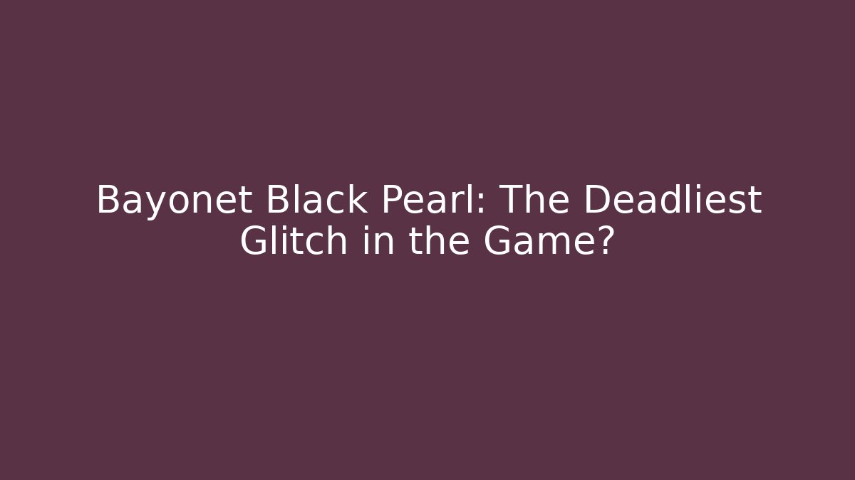 Bayonet Black Pearl: The Deadliest Glitch in the Game? - Felix Cat Insurance