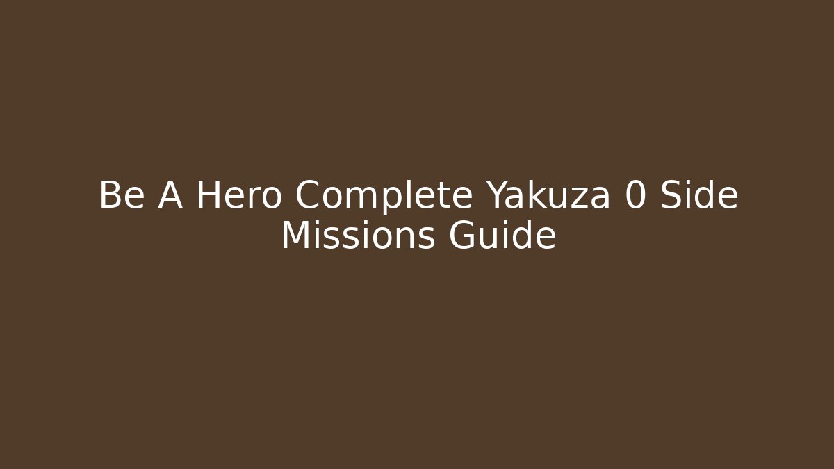 Be A Hero Complete Yakuza 0 Side Missions Guide