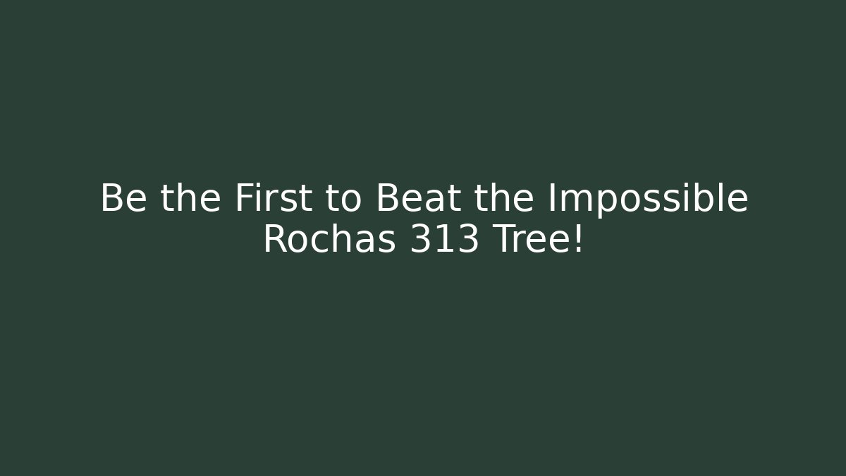 Be the First to Beat the Impossible Rochas 313 Tree!