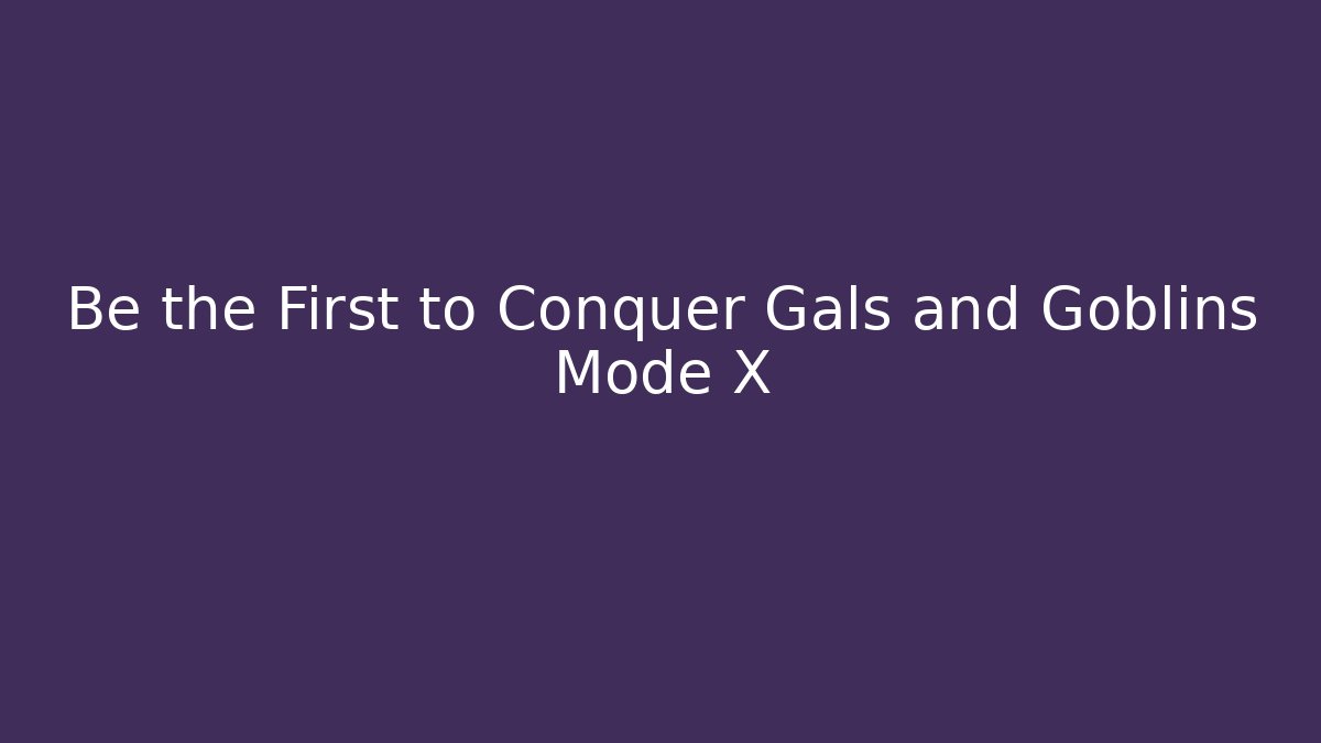 Be the First to Conquer Gals and Goblins Mode X