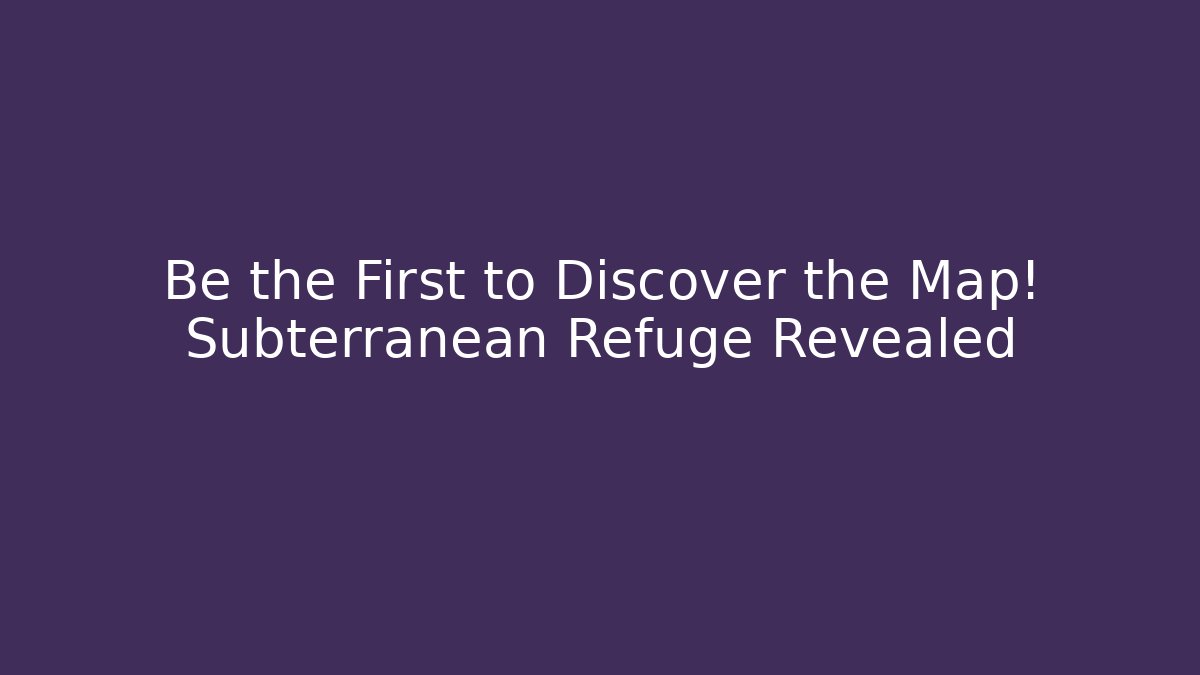 Be the First to Discover the Map! Subterranean Refuge Revealed - Felix Cat Insurance