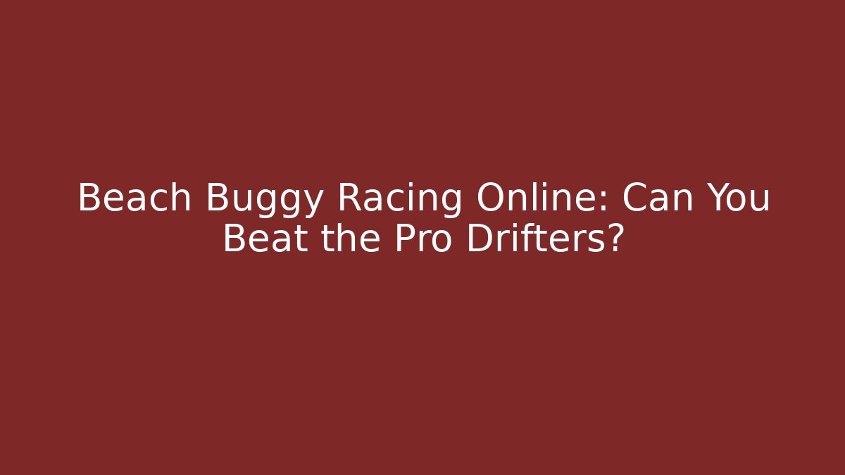 Beach Buggy Racing Online: Can You Beat the Pro Drifters?