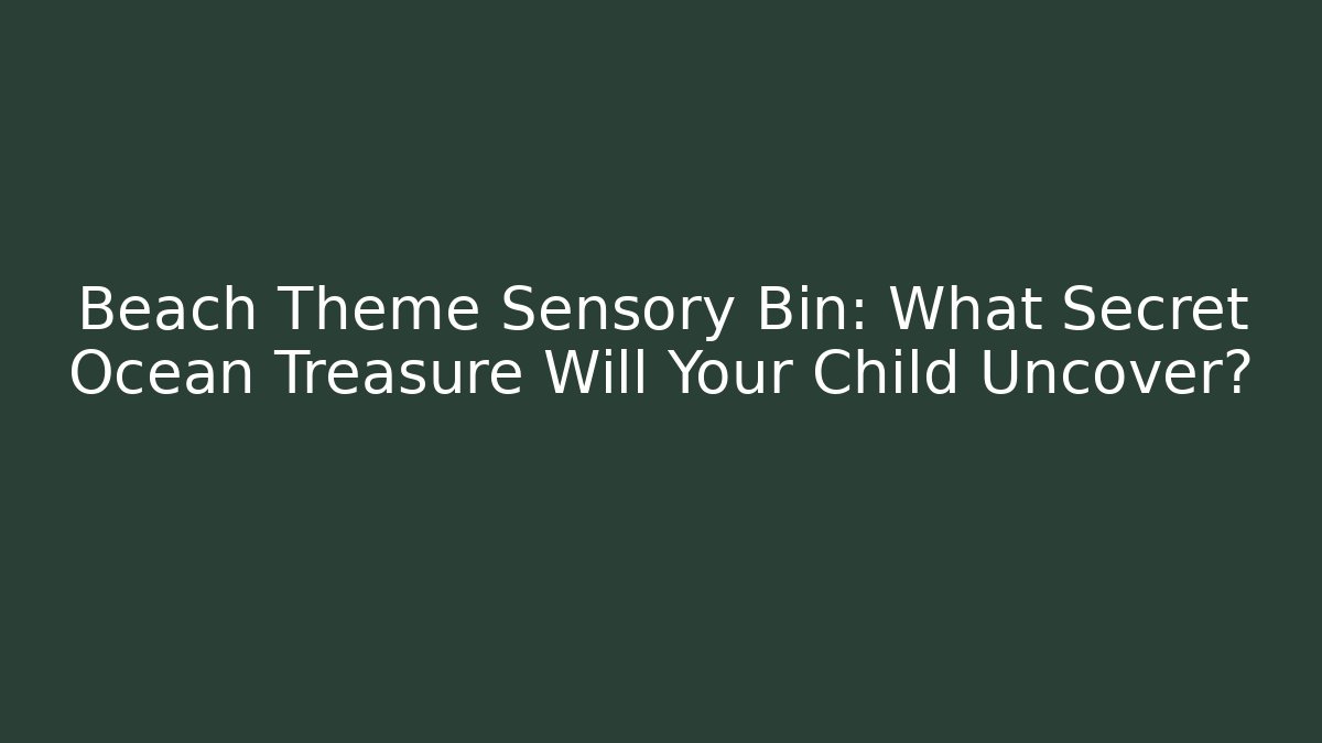 Beach Theme Sensory Bin: What Secret Ocean Treasure Will Your Child Uncover?