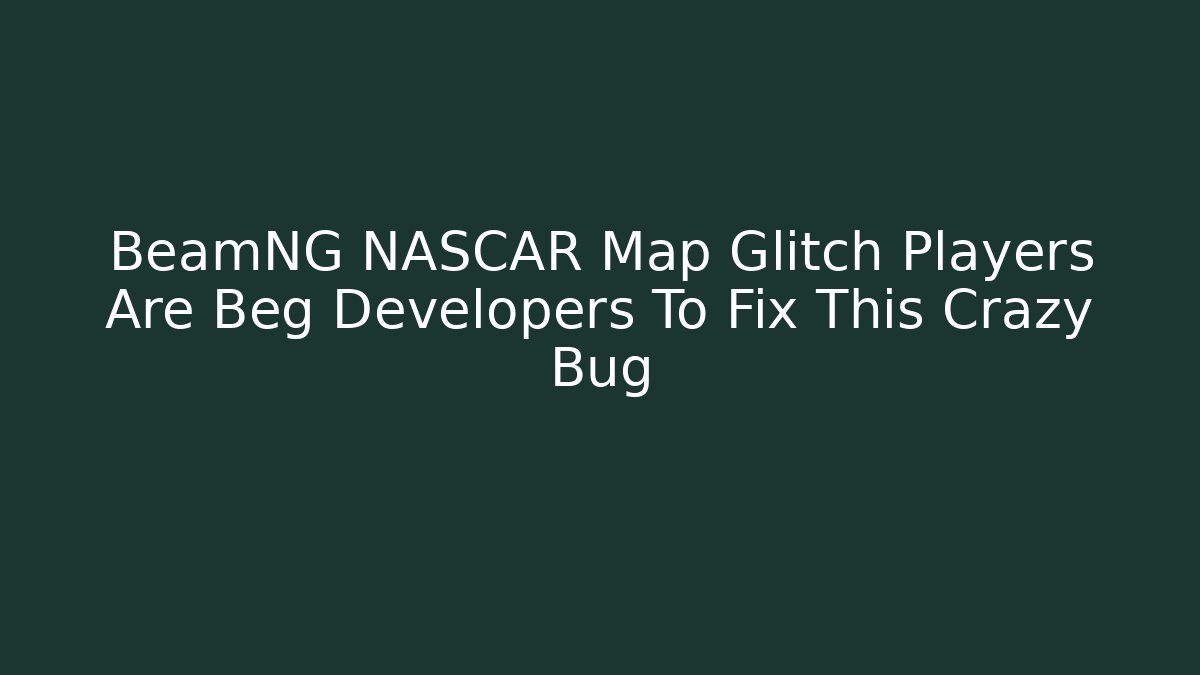 BeamNG NASCAR Map Glitch Players Are Beg Developers To Fix This Crazy Bug