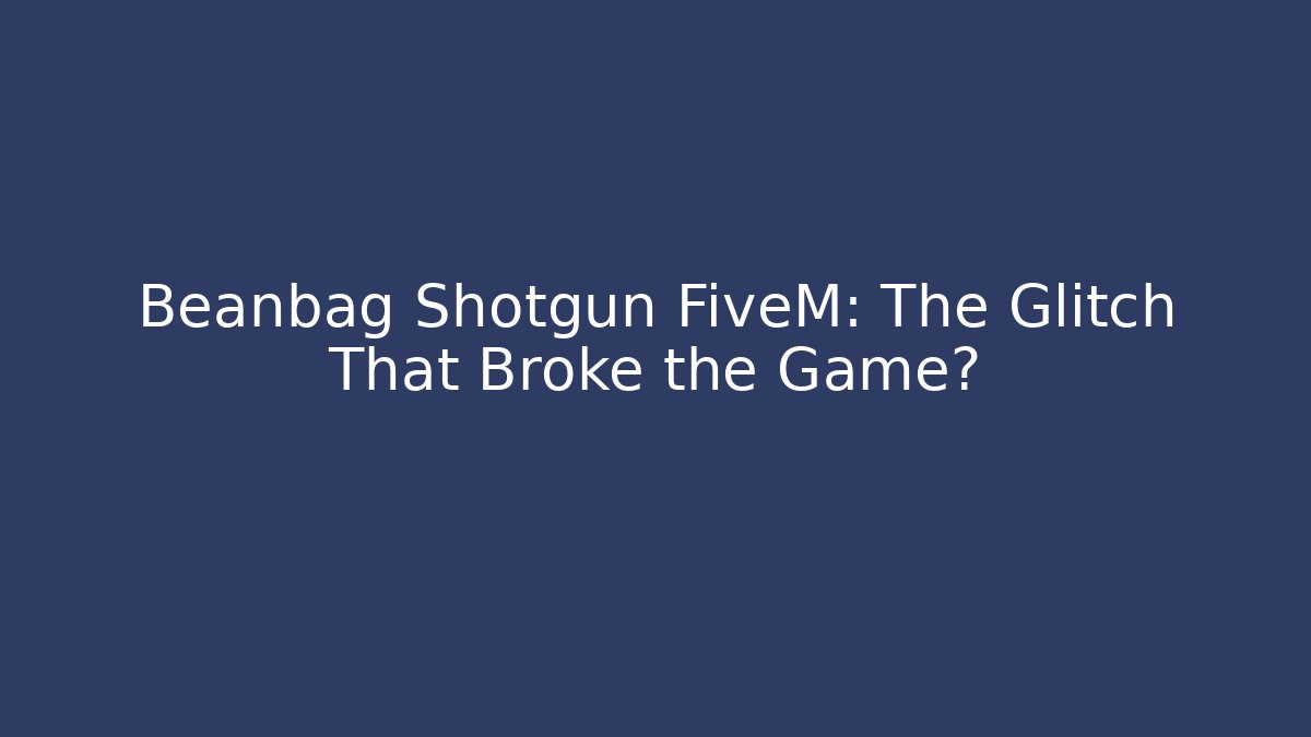 Beanbag Shotgun FiveM: The Glitch That Broke the Game?