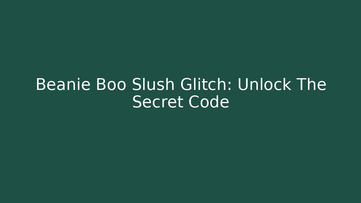 Beanie Boo Slush Glitch: Unlock The Secret Code