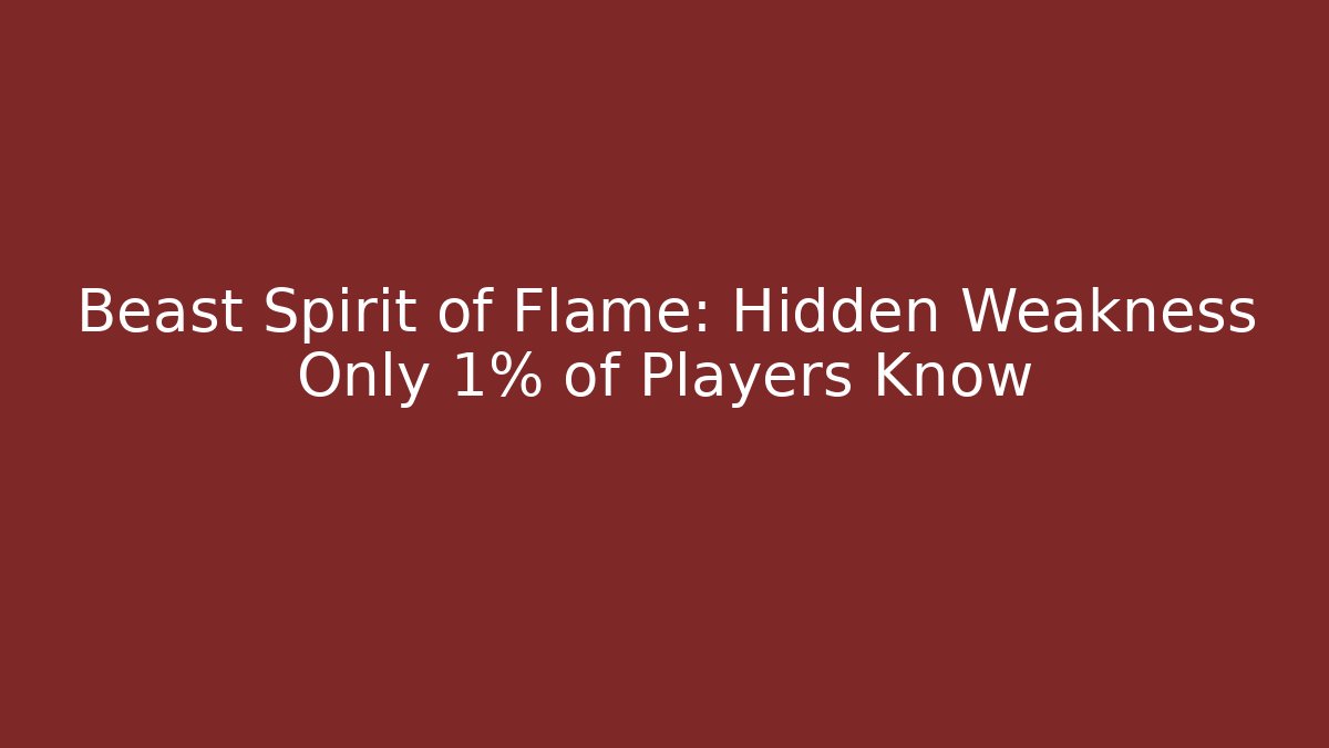 Beast Spirit of Flame: Hidden Weakness Only 1% of Players Know