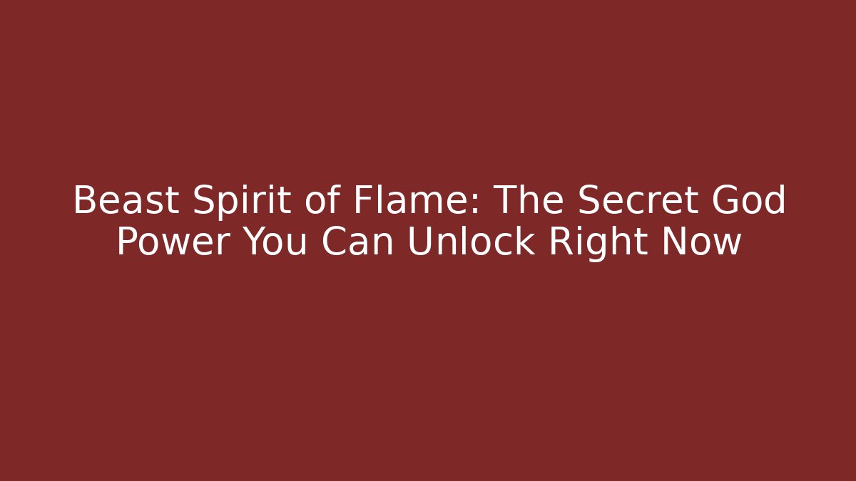 Beast Spirit of Flame: The Secret God Power You Can Unlock Right Now